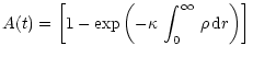 $\displaystyle {A(t)}=\left[1-\exp{\left(-\kappa\,\int_0^{\infty}\,\rho\,{\rm d}r\right)}\right]$