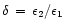 $\delta\,=\,{\epsilon_{2}}/{\epsilon_{1}}$