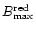 $B_{\max}^{\rm red}$