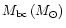 $M_{\rm bc}\,(M_{\odot})$