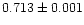 $0.713\pm0.001$