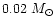 $0.02~M_{\odot}$