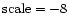 ${\rm scale}=-8$