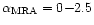 $\alpha_{\rm MRA}= 0{-}2.5$
