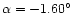 $\alpha = -1.60^\circ $