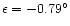 $\epsilon = -0.79^\circ $