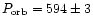 $P_{\rm orb} = 594\pm 3$