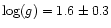 $\log(g) = 1.6 \pm 0.3$