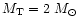 $M_{\rm T} = 2~M_{\odot}$