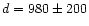 $d = 980 \pm 200$