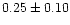 $0.25\pm 0.10$