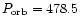 $P_{\rm orb} = 478.5$