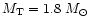 $M_{\rm T} = 1.8~M_{\odot}$
