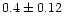 $0.4\pm0.12$