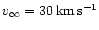 $v_{\infty} = 30\,\rm km\,s^{-1}$