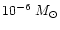 $10^{-6}~M_{\odot}$