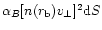 $\alpha_{B}[n(r_{\rm b})v_{\perp}]^{2} {\rm d}S$