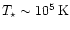 $T_{\star} \sim 10^{5}\,{\rm K}$