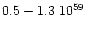 $0.5 - 1.3\; 10^{59}$