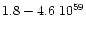 $1.8 - 4.6\; 10^{59}$