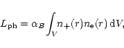 \begin{displaymath}L_{\rm ph} = \alpha_{B} \!\int_{V} \!\!n_{+}(r)n_{\rm e}(r)\,{\rm d}V,
\end{displaymath}