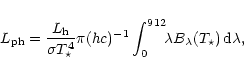 \begin{displaymath}L_{\rm ph}= \frac {L_{\rm h}}{\sigma T_{\star}^{4}}\pi (hc)^{...
...{912}_{0}\!\! \lambda B_{\lambda}(T_{\star})\,{\rm d}\lambda ,
\end{displaymath}