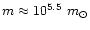 $m \approx 10^{5.5}~m_{\odot}$