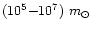 $(10^5{-}10^7)~m_{\odot}$