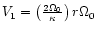 $V_1 = \left(\frac{2\Omega_0}{\kappa}\right) r\Omega_0$
