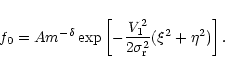 \begin{displaymath}f_0 = Am^{-\delta}\exp\left[-\frac{V_1^2}{2\sigma_{\rm r}^2}(\xi^2+\eta^2)\right] .
\end{displaymath}