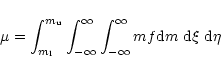 \begin{displaymath}\mu = \int_{m_{\rm l}}^{m_{\rm u}} \int_{- \infty}^{\infty}
\int_{- \infty}^{\infty}m f {\rm d}m ~{\rm d}\xi~{\rm d}\eta
\end{displaymath}