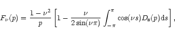 \begin{displaymath}F_{\nu }(p)= \frac{1- \nu^2}{p}\left[1 - \frac{\nu}{2\sin(\nu \pi)}
\int_{- \pi}^{\pi}\cos(\nu s)D_{\rm s}(p){\rm d}s\right] ,
\end{displaymath}