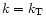 $k= k_{\rm T}$