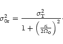\begin{displaymath}\sigma_{\rm0r}^2 = \frac{\sigma_{\rm T}^2}{1+\left(\frac{\kappa}{2\Omega_0}
\right)^2} \cdot
\end{displaymath}