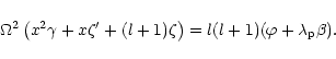 \begin{displaymath}
\Omega^2\left(x^2\gamma+x\zeta'+(l+1)\zeta\right)
=l(l+1)(\varphi+{\lambda}_{\rm p}\beta).
\end{displaymath}