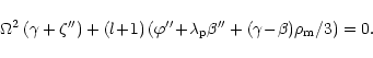 \begin{displaymath}
\Omega^2\left(\gamma+\zeta''\right)
+(l\!+\!1)\left(\varphi'...
..._{\rm p}\beta''
+(\gamma\!-\!\beta){\rho}_{\rm m}/3\right)=0.
\end{displaymath}