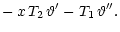$\displaystyle -\, x\, T_2\,\vartheta' - T_1\,\vartheta'' .$