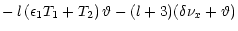 $\displaystyle -\, l\left({\epsilon}_{1}T_1+T_2\right)\vartheta
-(l+3)(\delta\nu_x+\vartheta)$