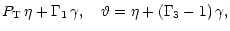 $\displaystyle P_{\rm T}\,\eta+\Gamma_1\,\gamma , \quad
\vartheta=\eta+(\Gamma_3-1)\,\gamma,$
