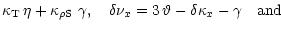 $\displaystyle \kappa_{\rm T}\,
\eta+\kappa_{\rm\rho S}\ \gamma
, \quad \delta\nu_x=3\,\vartheta
-\delta\kappa_x-\gamma\quad{\rm and}$