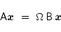 \begin{displaymath}
\tens{A} \vec{x}\ =\ \Omega\,\tens{B}\,\vec{x}
\end{displaymath}