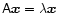 $\tens{A} \vec{x}=\lambda \vec{x}$
