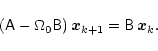 \begin{displaymath}(\tens{A}-\Omega_0 \tens{B})\,\vec{x}_{k+1}=\tens{B}\,\vec{x}_k.
\end{displaymath}