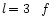$l\!=3\! \quad f$