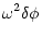$\displaystyle \omega^2 \delta \phi$