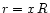 $r=x\,R$