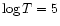 $\log T=5$