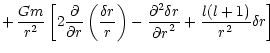 $\displaystyle +\, \frac{G m}{r^2} \left[ 2 \frac{\partial}{\partial r}
\left(\f...
...rac{\partial^2 \delta r }{{\partial r}^2}
+ \frac{l(l+1)}{r^2} \delta r \right]$