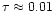 $\tau\approx 0.01$