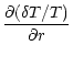 $\displaystyle \frac{\partial (\delta T / T)}{\partial r}$
